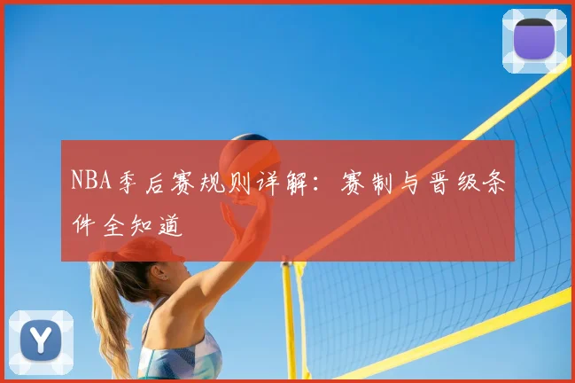 NBA季后赛规则详解：赛制与晋级条件全知道