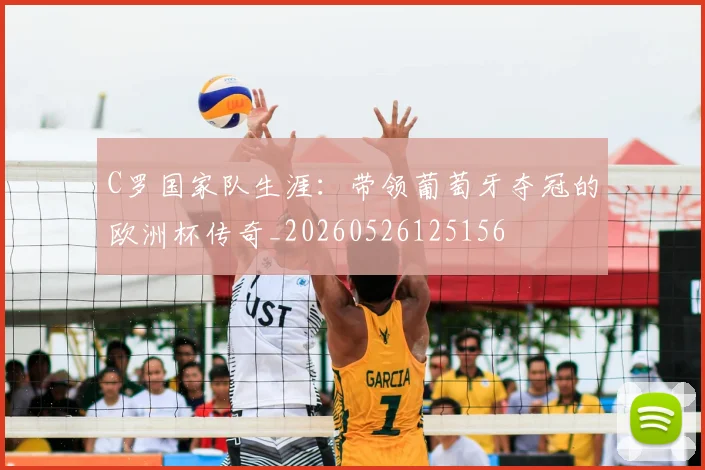 C罗国家队生涯：带领葡萄牙夺冠的欧洲杯传奇_20260526125156