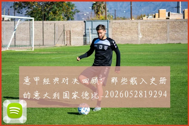 意甲经典对决回顾：那些载入史册的意大利国家德比_20260528192946